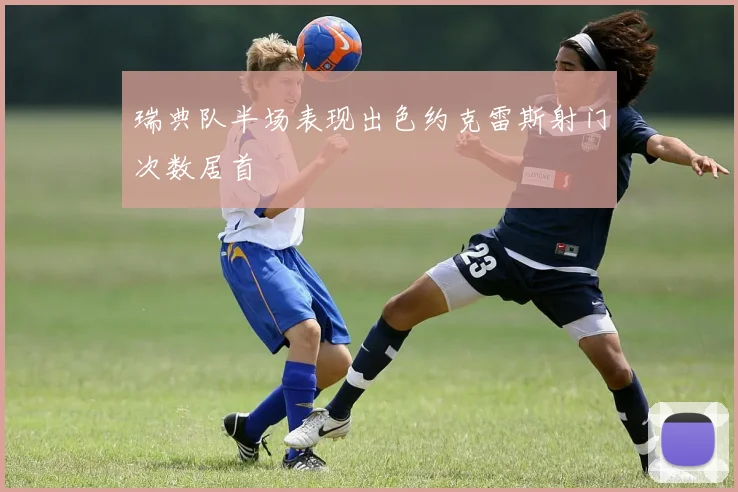 瑞典队半场表现出色约克雷斯射门次数居首