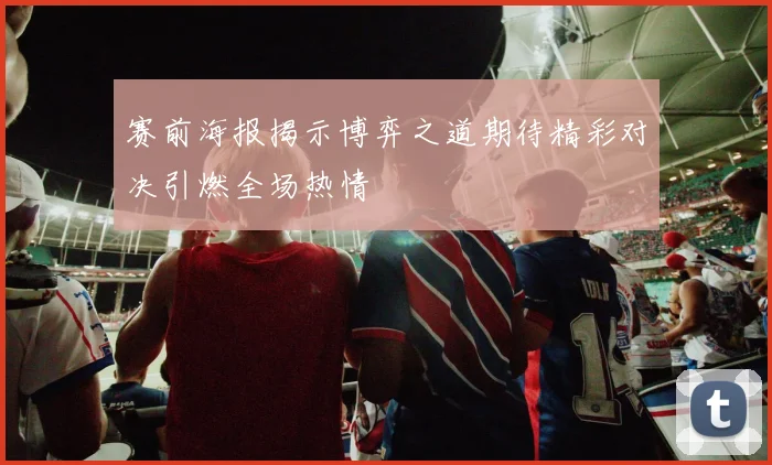 赛前海报揭示博弈之道期待精彩对决引燃全场热情