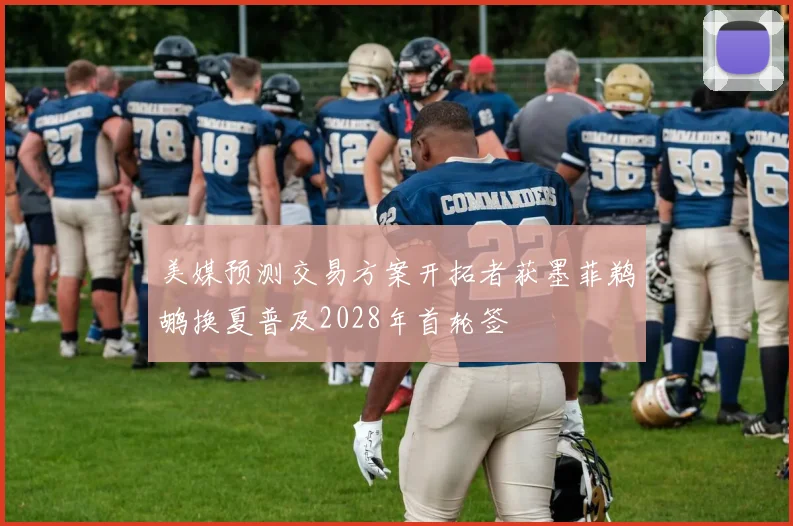 美媒预测交易方案开拓者获墨菲鹈鹕换夏普及2028年首轮签